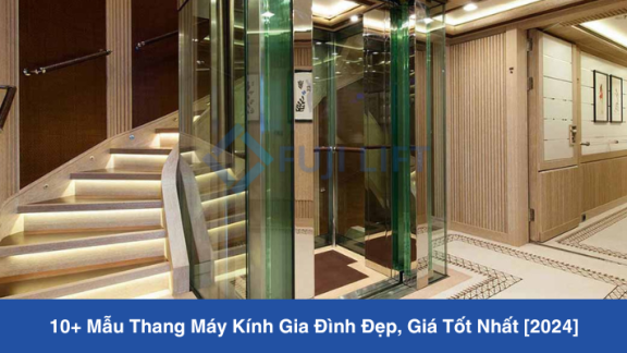 10+ Mẫu Thang Máy Kính Gia Đình Đẹp, Giá Tốt Nhất [2025]
