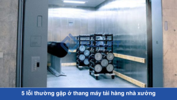 5 lỗi thường gặp ở thang máy tải hàng nhà xưởng & Cách xử lý nhanh
