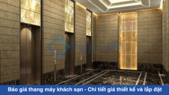 Báo giá thang máy khách sạn - Chi tiết giá thiết kế và lắp đặt