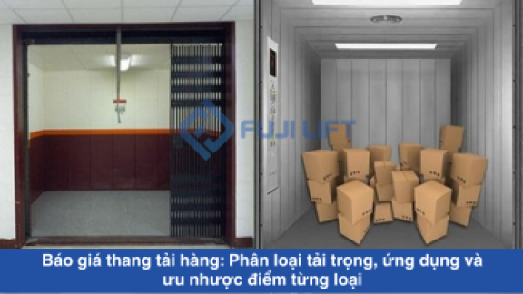 Báo giá thang tải hàng: Phân loại tải trọng, ứng dụng và ưu nhược điểm từng loại