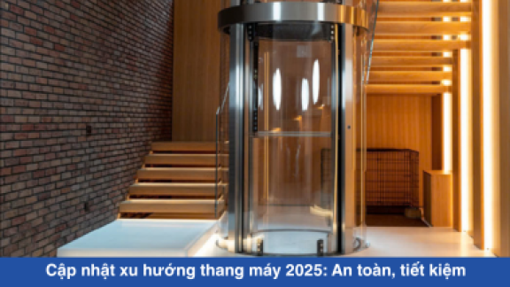 Cập nhật xu hướng thang máy 2025: An toàn, tiết kiệm 