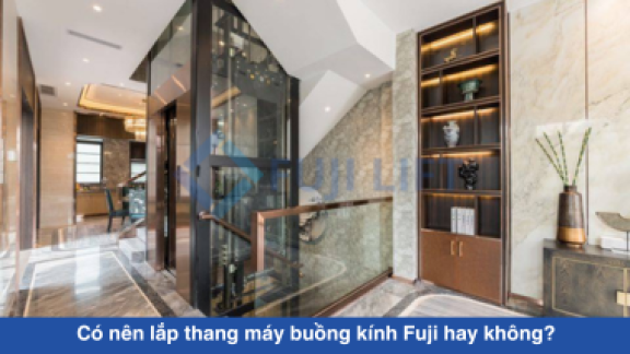 Có nên lắp thang máy buồng kính Fuji hay không?