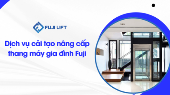Dịch vụ cải tạo nâng cấp thang máy gia đình Fuji Dịch vụ cải tạo nâng cấp thang máy gia đình Fuji