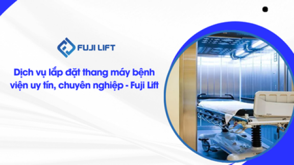 Dịch vụ lắp đặt thang máy bệnh viện uy tín, chuyên nghiệp - Fuji Lift Dịch vụ lắp đặt thang máy bệnh viện uy tín, chuyên nghiệp - Fuji Lift