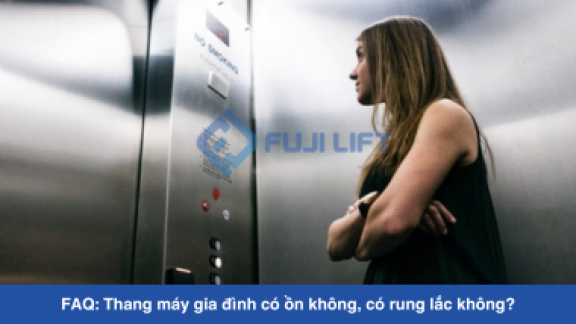 FAQ: Thang máy gia đình có ồn không, có rung lắc không?