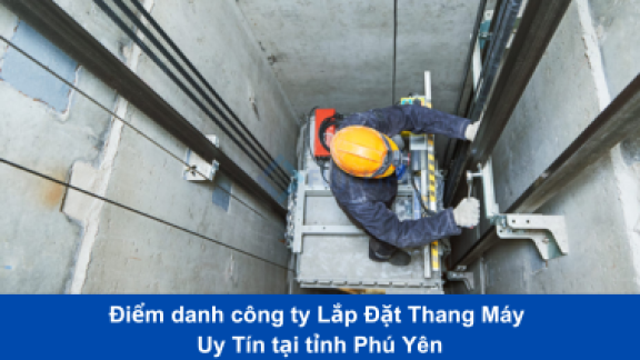 Điểm danh công ty Lắp Đặt Thang Máy Uy Tín tại tỉnh Phú Yên