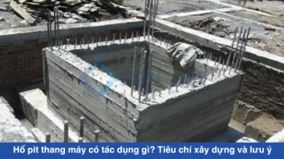 Hố pit thang máy có tác dụng gì? Tiêu chí xây dựng và lưu ý
