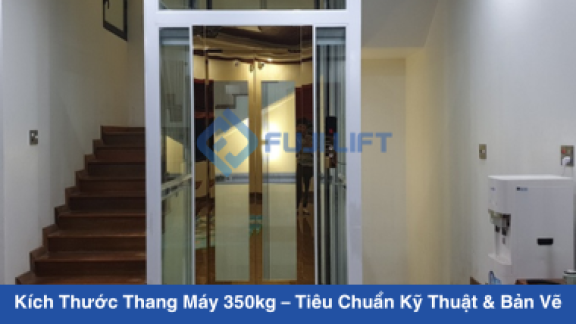 Kích Thước Thang Máy 350kg – Tiêu Chuẩn Kỹ Thuật & Bản Vẽ Lắp Đặt