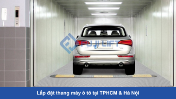 Lắp đặt thang máy ô tô tại TPHCM & Hà Nội: Khảo sát miễn phí, thi công 10 ngày