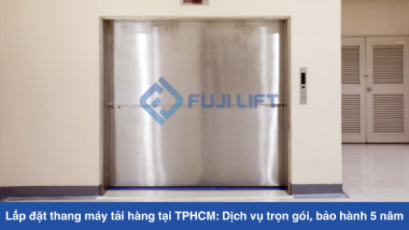 Lắp đặt thang máy tải hàng tại TPHCM: Dịch vụ trọn gói, bảo hành 5 năm