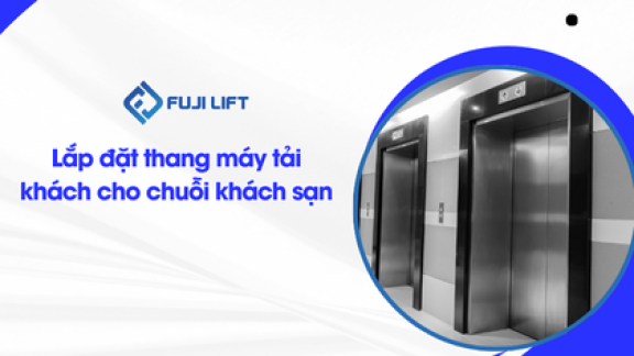 Lắp đặt thang máy tải khách cho chuỗi khách sạn Lắp đặt thang máy tải khách cho chuỗi khách sạn