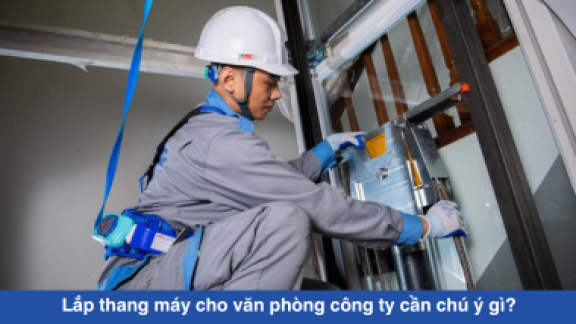 Lắp thang máy cho văn phòng công ty cần chú ý gì?