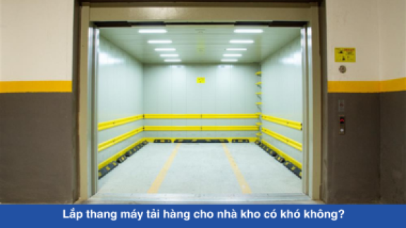 Lắp thang máy tải hàng cho nhà kho có khó không?