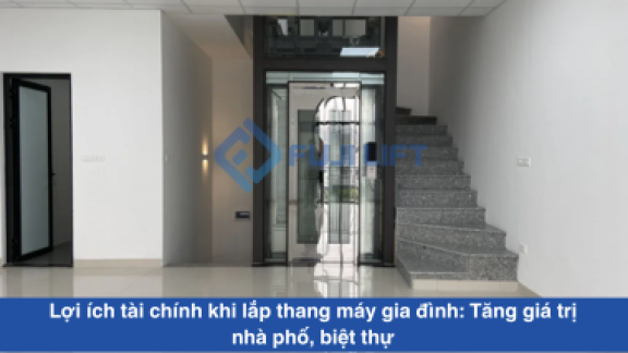 Lợi ích tài chính khi lắp thang máy gia đình: Tăng giá trị nhà phố, biệt thự Lợi ích tài chính khi lắp thang máy gia đình: Tăng giá trị nhà phố, biệt thự