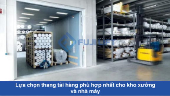 Lựa chọn thang tải hàng phù hợp nhất cho kho xưởng và nhà máy