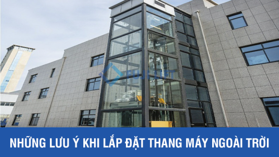 Những lưu ý khi lắp đặt thang máy ngoài trời