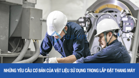 Những yêu cầu cơ bản của vật liệu sử dụng trong lắp đặt thang máy