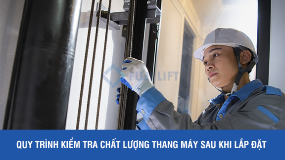 Quy trình kiểm tra chất lượng thang máy sau khi lắp đặt