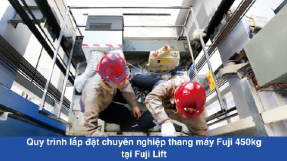 Quy trình lắp đặt chuyên nghiệp thang máy Fuji 450kg tại Fuji Lift Quy trình lắp đặt chuyên nghiệp thang máy Fuji 450kg tại Fuji Lift