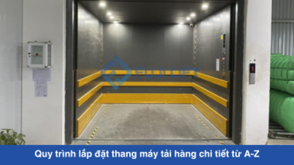 Quy trình lắp đặt thang máy tải hàng chi tiết từ A-Z
