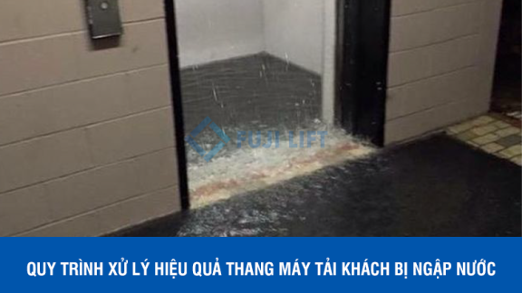 Quy trình xử lý hiệu quả thang máy tải khách bị ngập nước