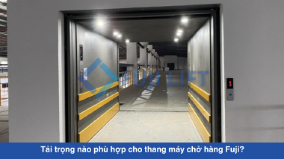 Tải trọng nào phù hợp cho thang máy chở hàng Fuji?