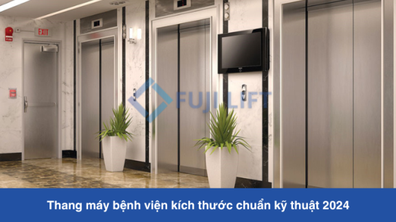 Thang máy bệnh viện kích thước chuẩn kỹ thuật 2025