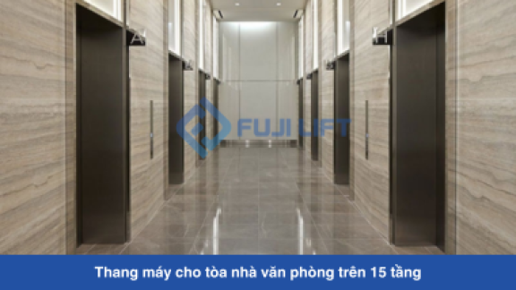 Thang máy cho tòa nhà văn phòng trên 15 tầng