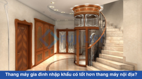 Thang máy gia đình nhập khẩu có tốt hơn thang máy nội địa?