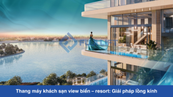 Thang máy khách sạn view biển – resort: Giải pháp lồng kính