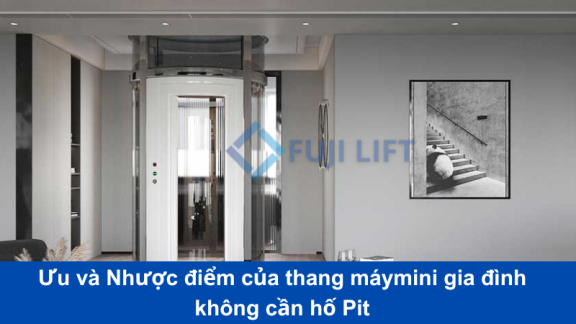  Ưu và Nhược điểm của thang máy mini gia đình không cần hố Pit