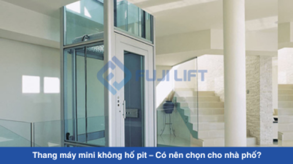 Thang máy mini không hố pit – Có nên chọn cho nhà phố?