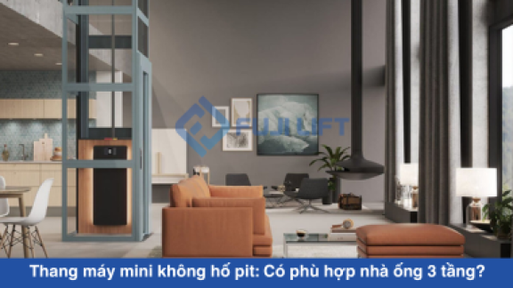 Thang máy mini không hố pit: Có phù hợp nhà ống 3 tầng?