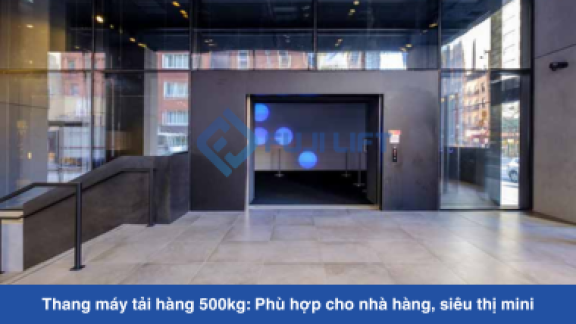 Thang máy tải hàng 500kg: Phù hợp cho nhà hàng, siêu thị mini