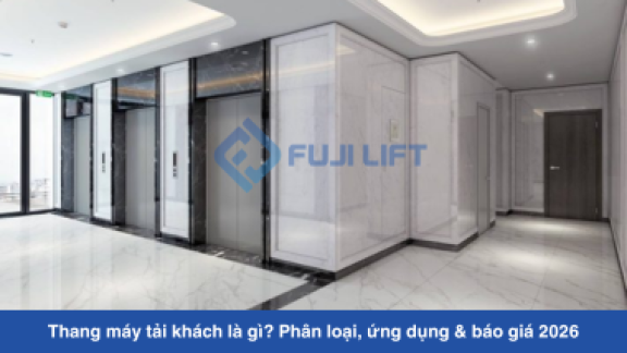 Thang máy tải khách là gì? Phân loại, ứng dụng & báo giá 2026