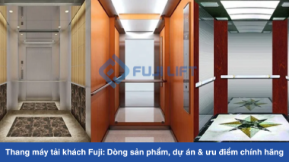Thang máy tải khách Fuji: Dòng sản phẩm, dự án & ưu điểm chính hãng