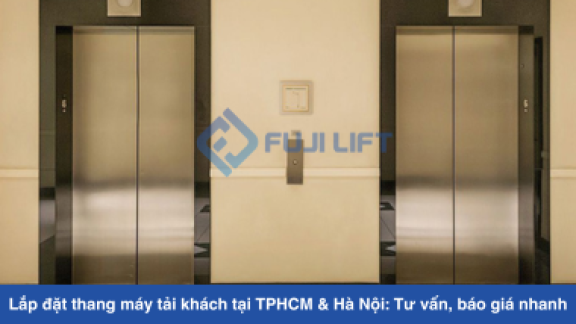 Lắp đặt thang máy tải khách tại TPHCM & Hà Nội: Tư vấn miễn phí, báo giá nhanh