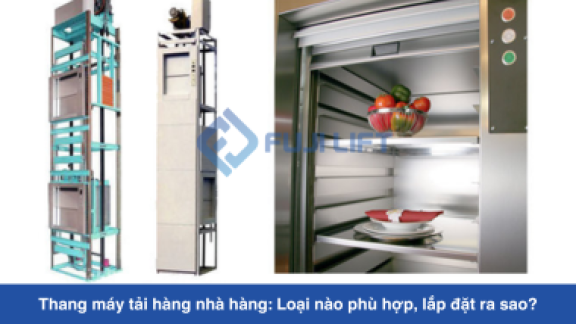 Thang máy tải hàng nhà hàng: Loại nào phù hợp, lắp đặt ra sao?