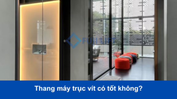 Thang máy trục vít có tốt không? Đánh giá ưu và nhược điểm thang máy trục vít