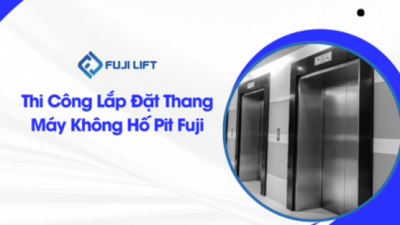 Thi Công Lắp Đặt Thang Máy Không Hố Pit Fuji Thi Công Lắp Đặt Thang Máy Không Hố Pit Fuji