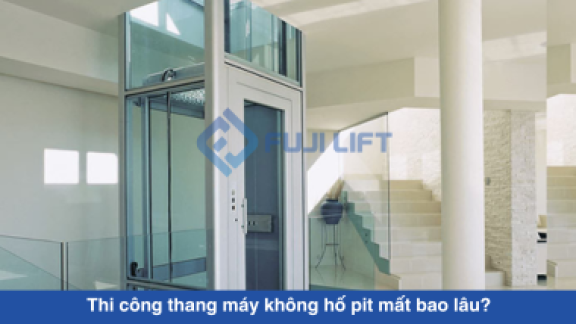 Thi công thang máy không hố pit mất bao lâu?