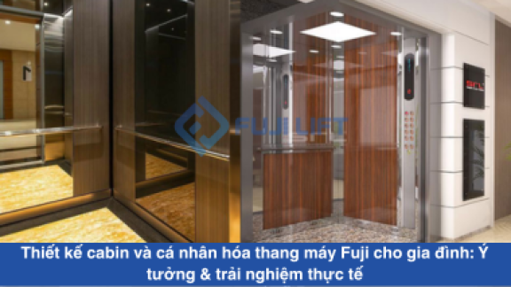 Thiết kế cabin và cá nhân hóa thang máy Fuji cho gia đình: Ý tưởng & trải nghiệm thực tế Thiết kế cabin và cá nhân hóa thang máy Fuji cho gia đình: Ý tưởng & trải nghiệm thực tế