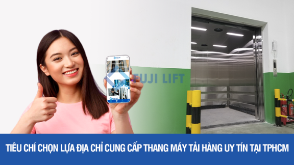 Tiêu chí chọn lựa địa chỉ cung cấp thang máy tải hàng uy tín tại TPHCM