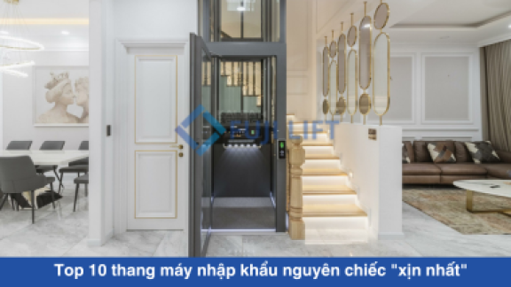 Top 10 thang máy nhập khẩu nguyên chiếc "xịn nhất"