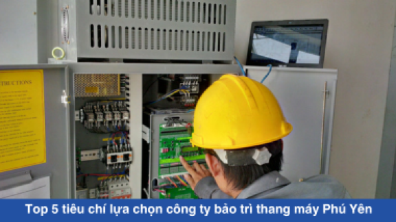 Top 5 tiêu chí lựa chọn công ty bảo trì thang máy Phú Yên hàng đầu