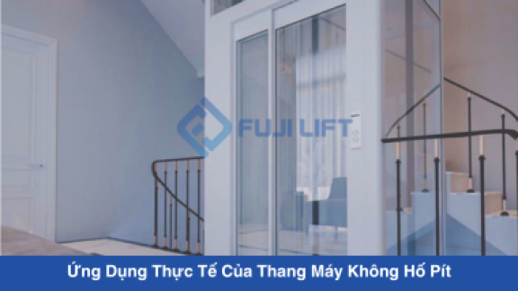 Ứng Dụng Thực Tế Của Thang Máy Không Hố Pít